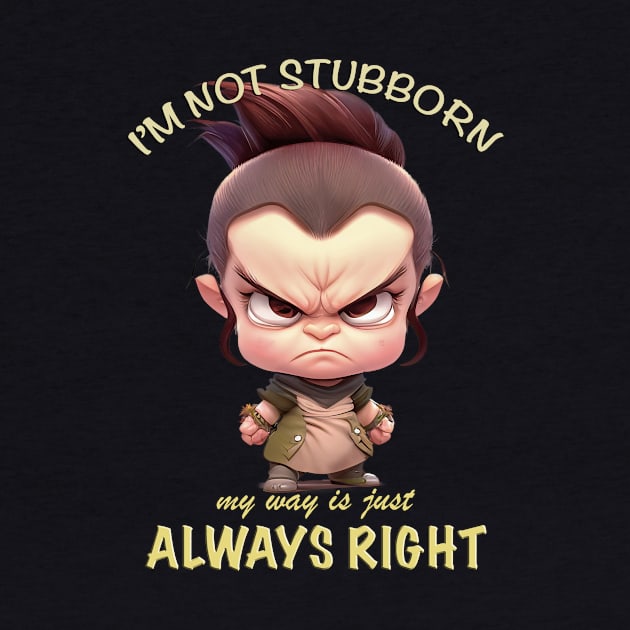 Character I'm Not Stubborn My Way Is Just Always Right Cute Adorable Funny Quote by Cubebox